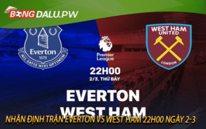 Nhận định trận Everton vs West Ham 22h00 ngày 2-3