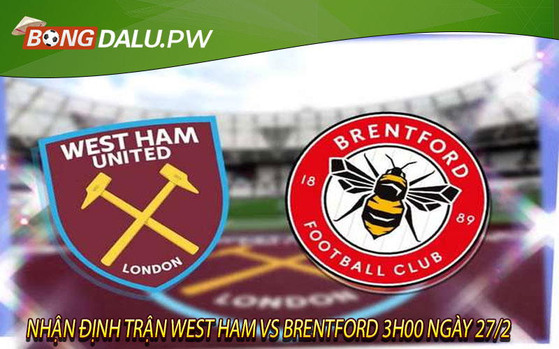 Nhận định trận West Ham vs Brentford 3h00 ngày 27/2