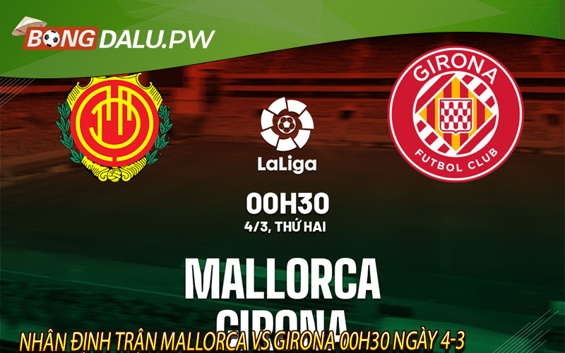 Nhận định trận Mallorca vs Girona 00h30 ngày 4-3