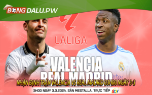 Nhận định trận Valencia vs Real Madrid 03h00 ngày 3-3