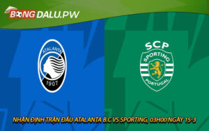 Nhận định trận đấu Atalanta B.C vs Sporting, 03h00 ngày 15-3