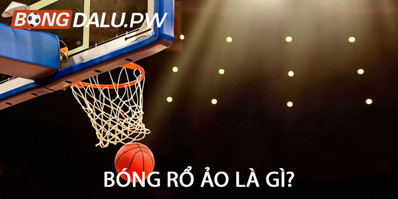 Bóng rổ ảo là gì?