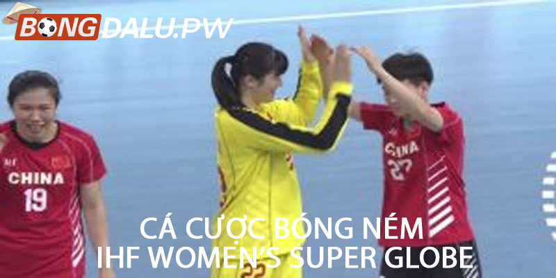 Cá cược bóng ném IHF Women’s Super Globe