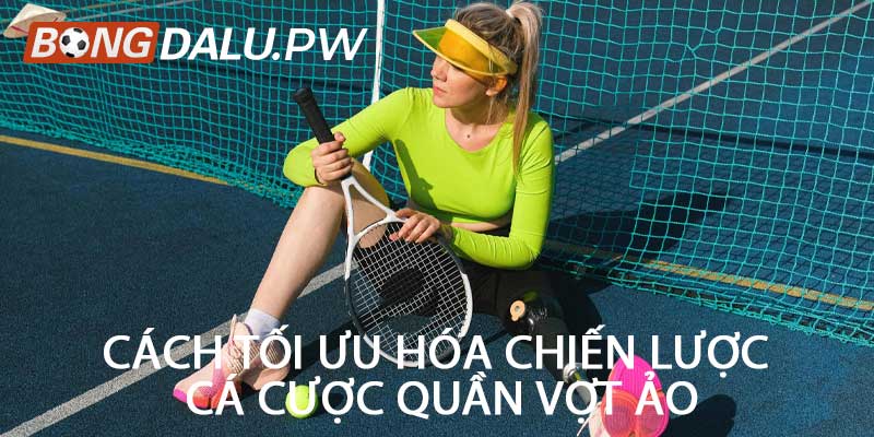 Cách Tối Ưu Hóa Chiến Lược Cá Cược Quần Vợt Ảo