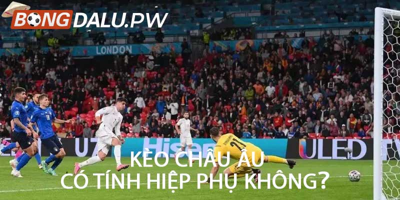 Kèo Châu Âu Có Tính Hiệp Phụ Không