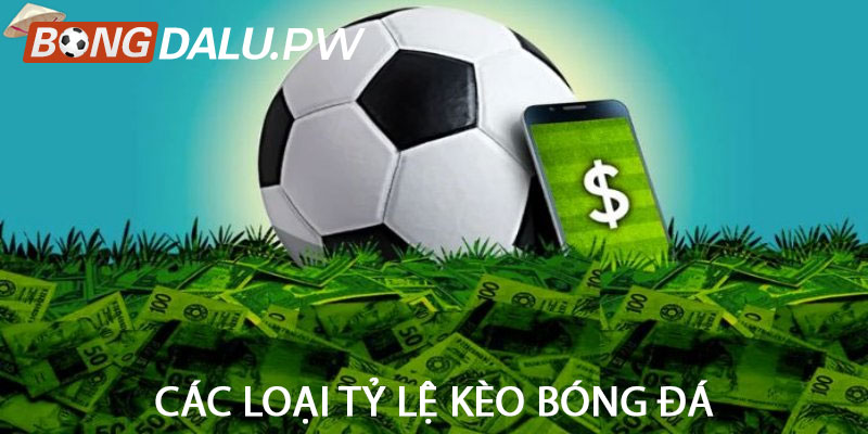 Các loại tỷ lệ kèo bóng đá
