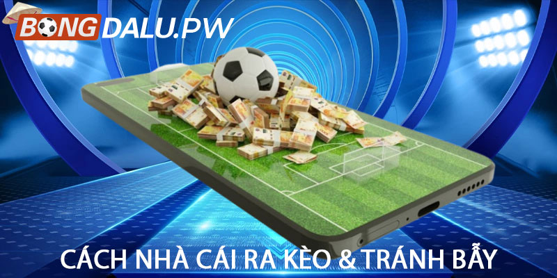 Cách nhà cái ra kèo & tránh bẫy