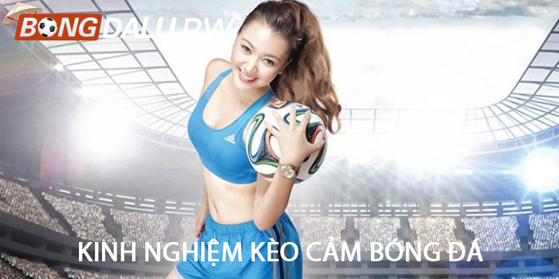 Kinh nghiệm kèo cảm bóng đá