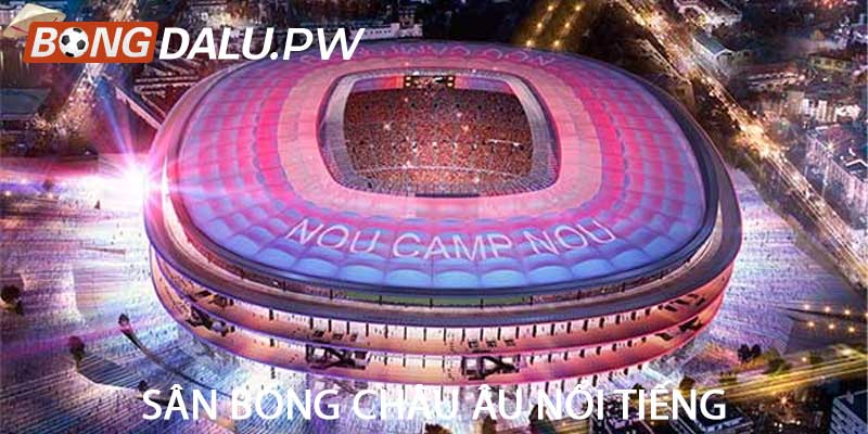 Sân bóng châu Âu nổi tiếng