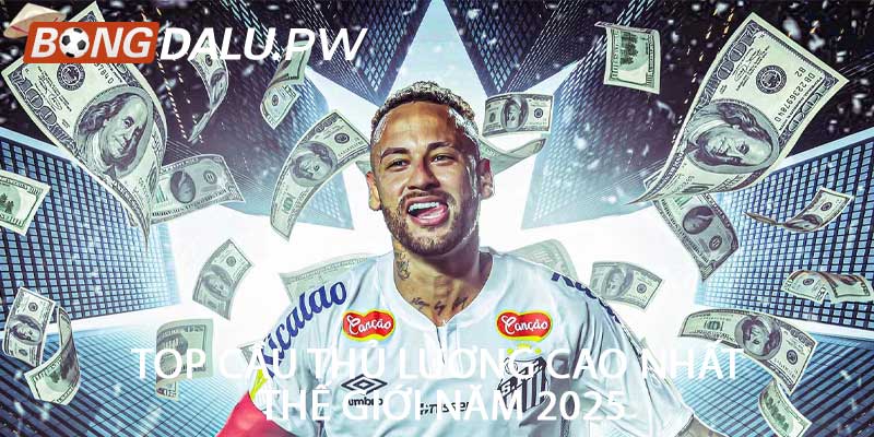 Top cầu thủ lương cao nhất thế giới năm 2025